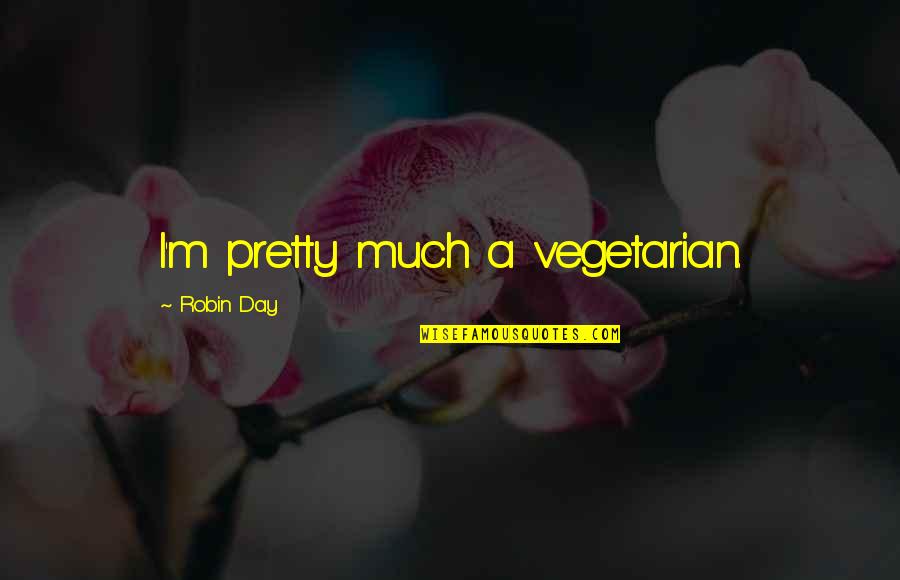 Funny Peado Quotes By Robin Day: I'm pretty much a vegetarian.