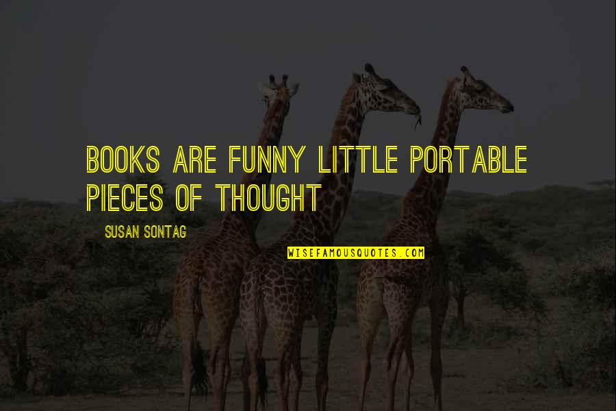 Funny Peadophile Quotes By Susan Sontag: Books are funny little portable pieces of thought