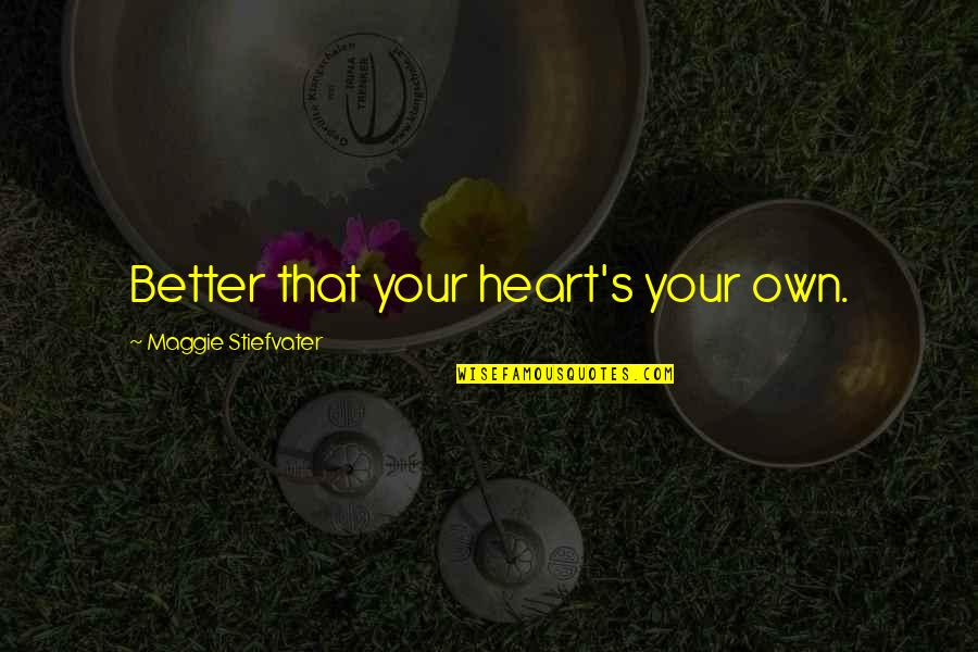 Funny Pedestal Quotes By Maggie Stiefvater: Better that your heart's your own.