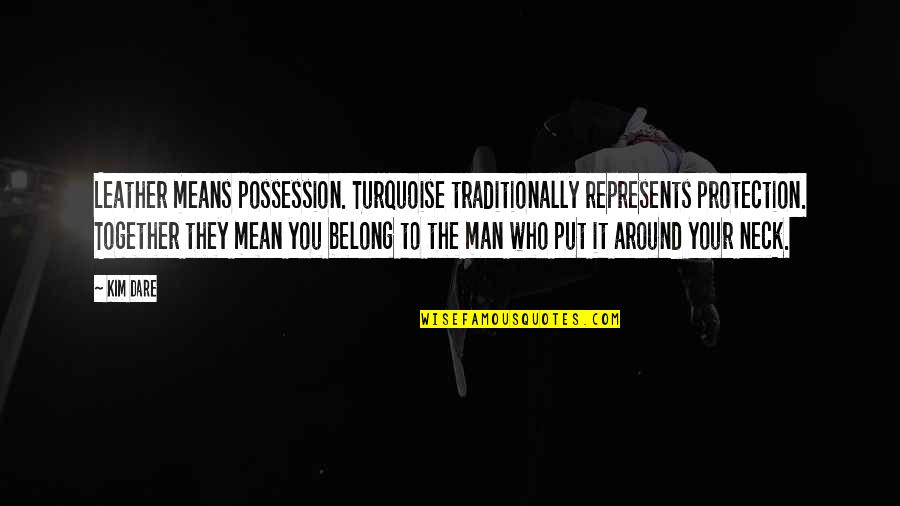 Funny Pedestrians Quotes By Kim Dare: Leather means possession. Turquoise traditionally represents protection. Together