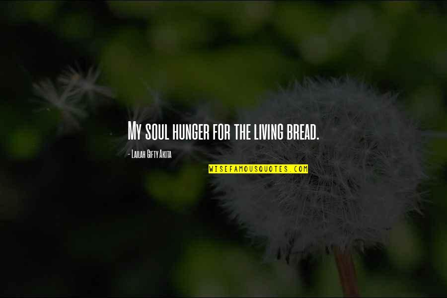 Funny Pedestrians Quotes By Lailah Gifty Akita: My soul hunger for the living bread.