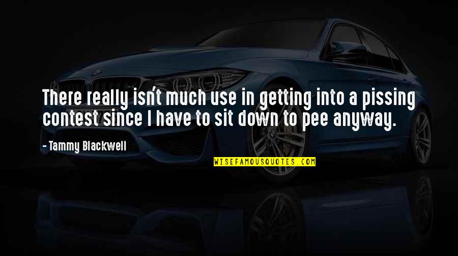 Funny Pee Quotes By Tammy Blackwell: There really isn't much use in getting into Funny Pee Quotes By Tammy Blackwell: There really isn't much use in getting into
