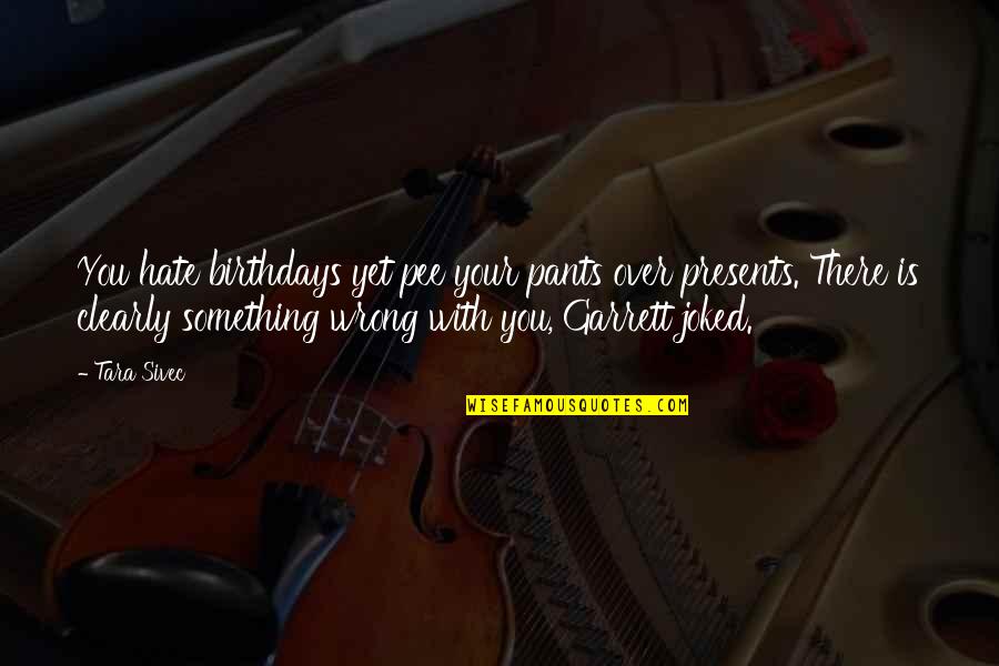 Funny Pee Quotes By Tara Sivec: You hate birthdays yet pee your pants over Funny Pee Quotes By Tara Sivec: You hate birthdays yet pee your pants over