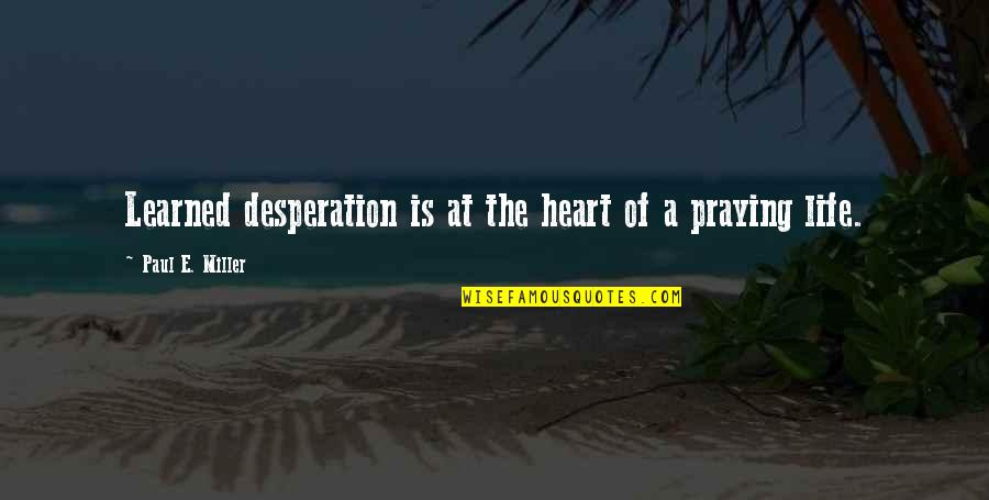 Funny Peeping Quotes By Paul E. Miller: Learned desperation is at the heart of a Funny Peeping Quotes By Paul E. Miller: Learned desperation is at the heart of a