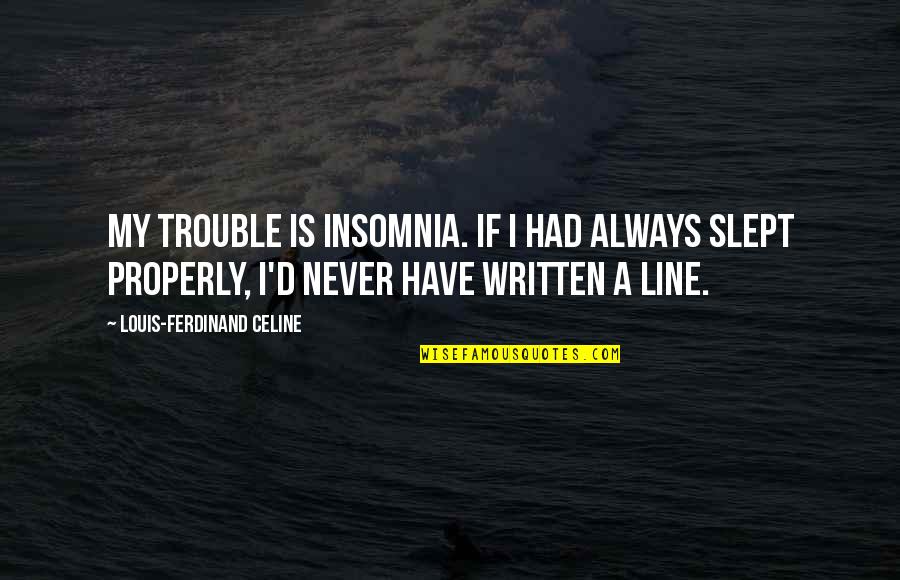 Funny Pen Pal Quotes By Louis-Ferdinand Celine: My trouble is insomnia. If I had always