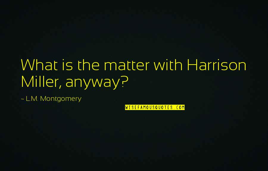 Funny Pennis Quotes By L.M. Montgomery: What is the matter with Harrison Miller, anyway?