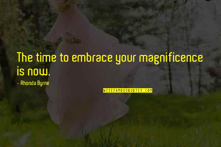 Funny Pensioners Quotes By Rhonda Byrne: The time to embrace your magnificence is now. Funny Pensioners Quotes By Rhonda Byrne: The time to embrace your magnificence is now.