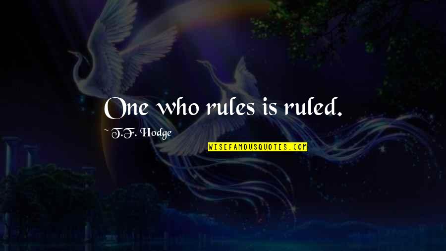 Funny Pensive Quotes By T.F. Hodge: One who rules is ruled.