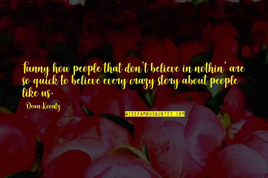 Funny People Quotes By Dean Koontz: Funny how people that don't believe in nothin'