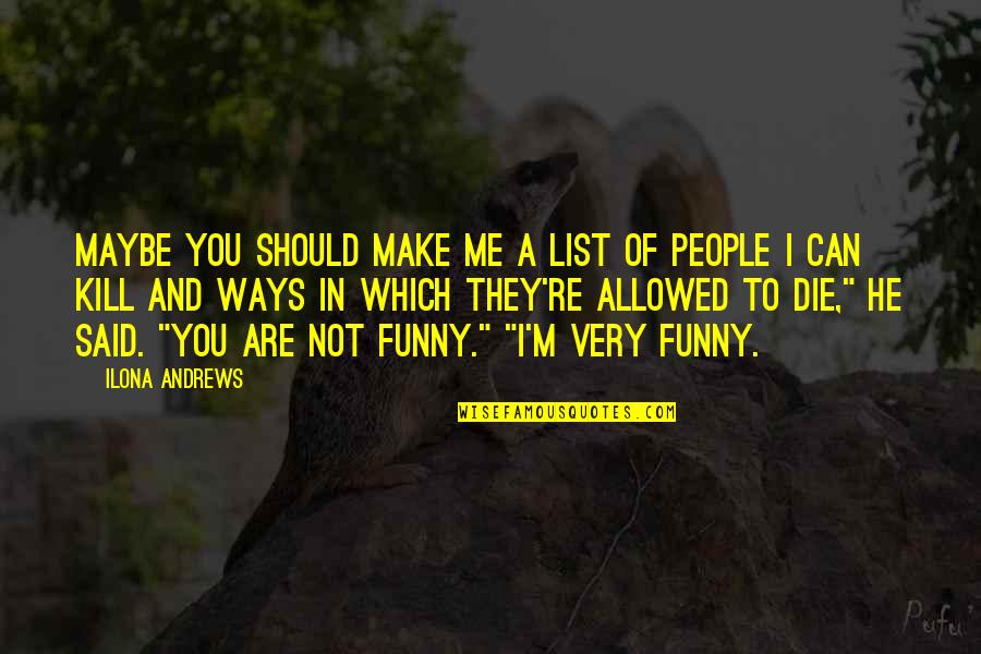 Funny People Quotes By Ilona Andrews: Maybe you should make me a list of