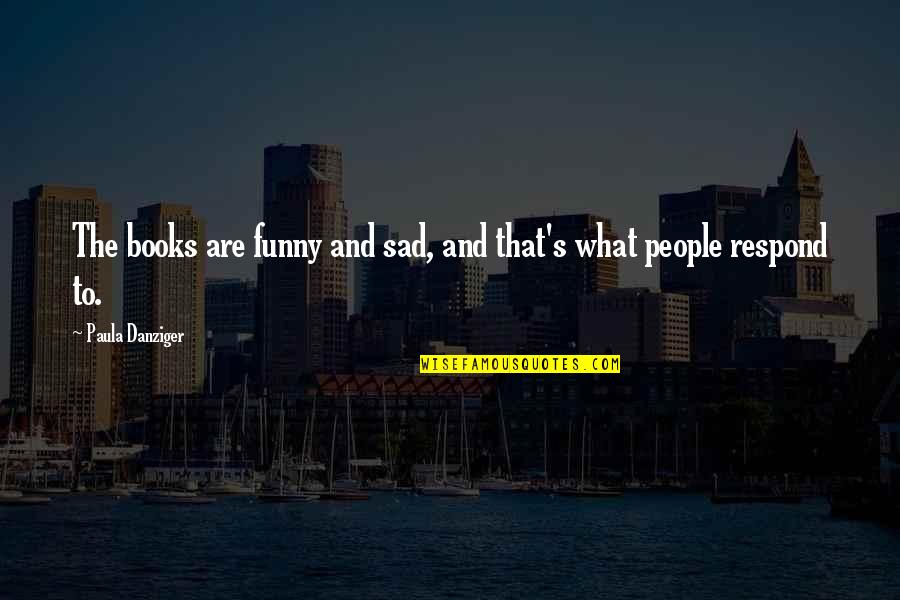 Funny People Quotes By Paula Danziger: The books are funny and sad, and that's