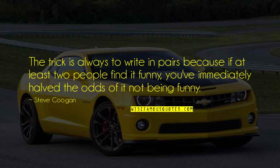 Funny People Quotes By Steve Coogan: The trick is always to write in pairs