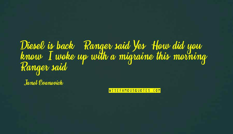 Funny Performing Arts Quotes By Janet Evanovich: Diesel is back," Ranger said.Yes. How did you