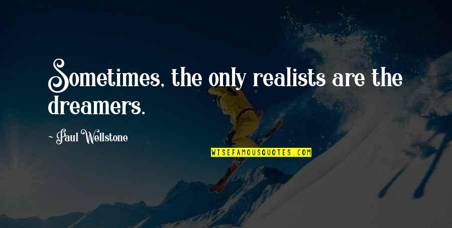 Funny Performing Arts Quotes By Paul Wellstone: Sometimes, the only realists are the dreamers.