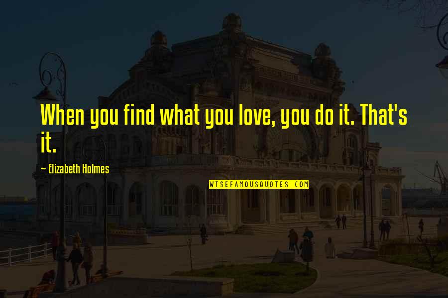 Funny Perfumes Quotes By Elizabeth Holmes: When you find what you love, you do Funny Perfumes Quotes By Elizabeth Holmes: When you find what you love, you do