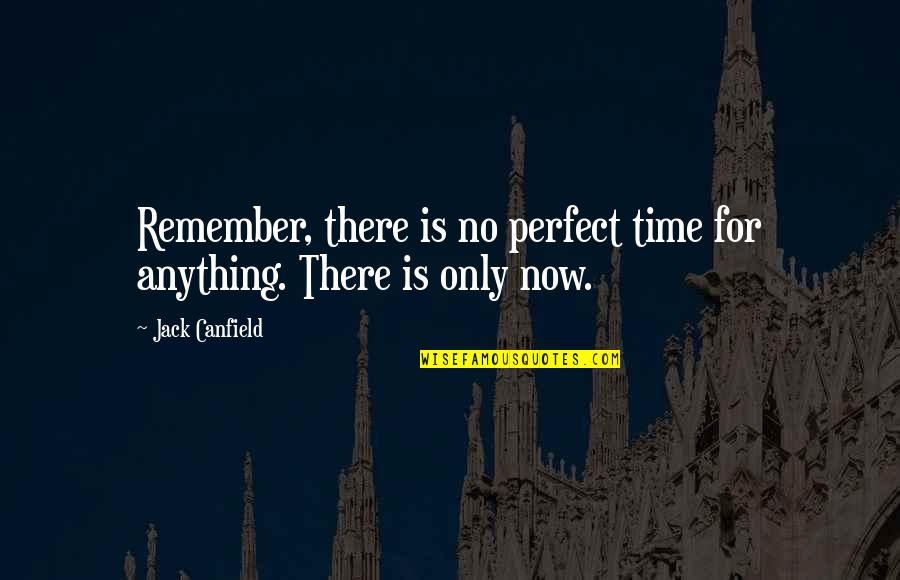 Funny Perfumes Quotes By Jack Canfield: Remember, there is no perfect time for anything.