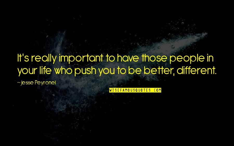 Funny Perfumes Quotes By Jesse Peyronel: It's really important to have those people in Funny Perfumes Quotes By Jesse Peyronel: It's really important to have those people in