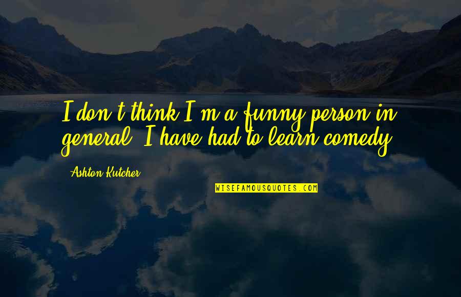 Funny Person Quotes By Ashton Kutcher: I don't think I'm a funny person in