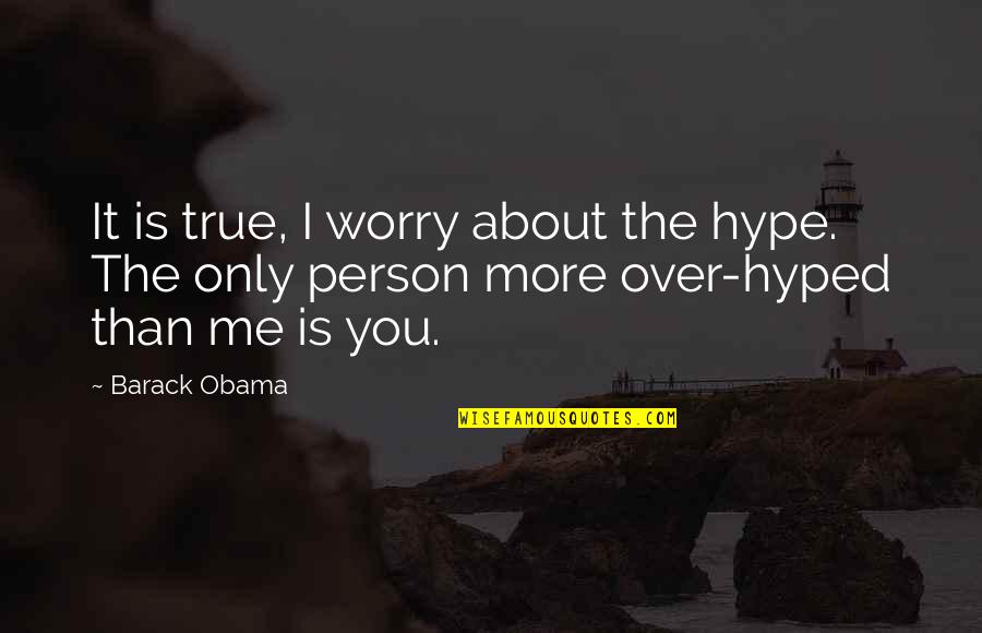 Funny Person Quotes By Barack Obama: It is true, I worry about the hype.