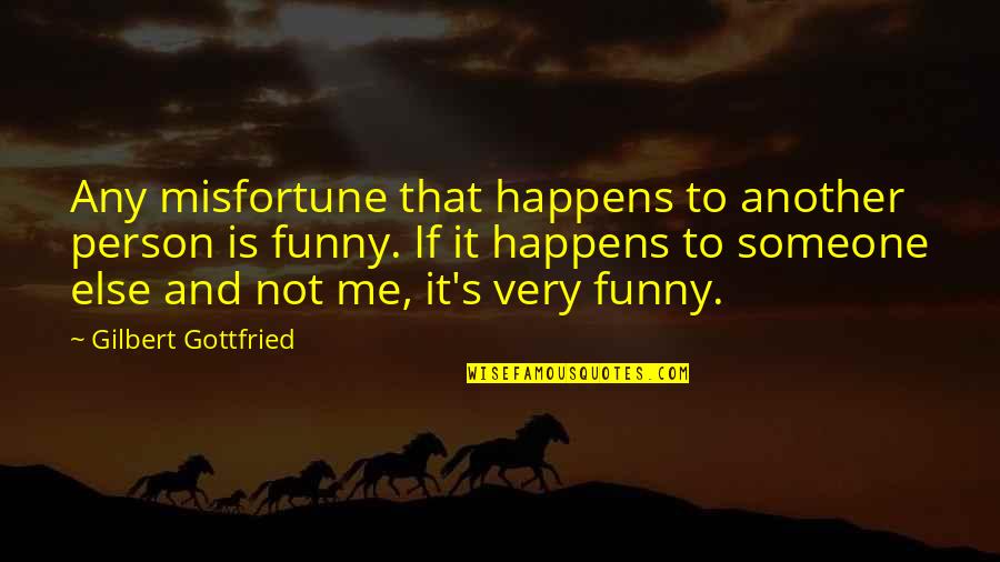 Funny Person Quotes By Gilbert Gottfried: Any misfortune that happens to another person is