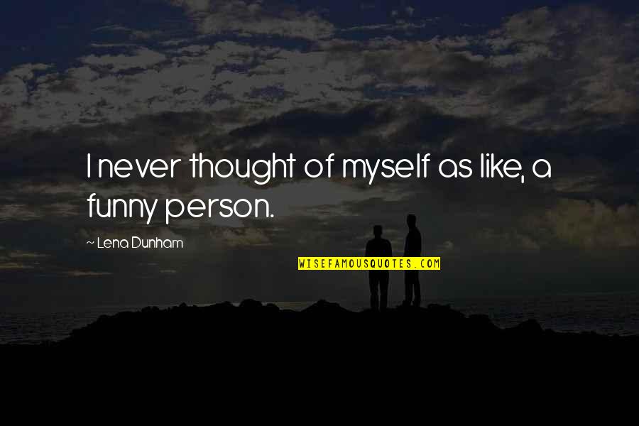 Funny Person Quotes By Lena Dunham: I never thought of myself as like, a