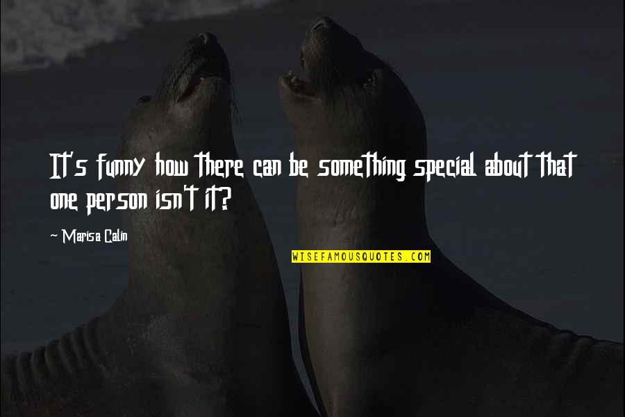 Funny Person Quotes By Marisa Calin: It's funny how there can be something special