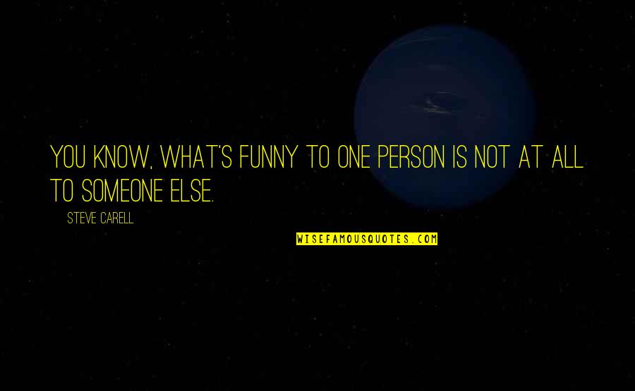 Funny Person Quotes By Steve Carell: You know, what's funny to one person is