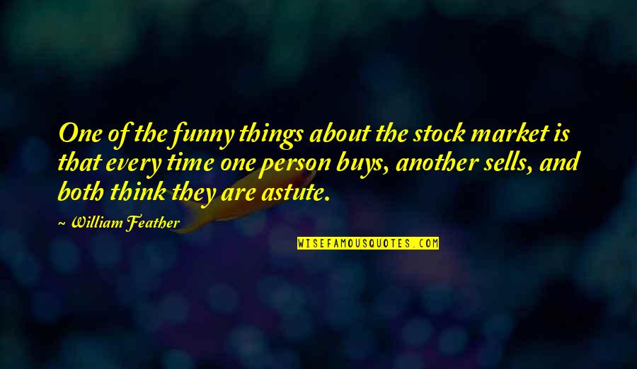 Funny Person Quotes By William Feather: One of the funny things about the stock