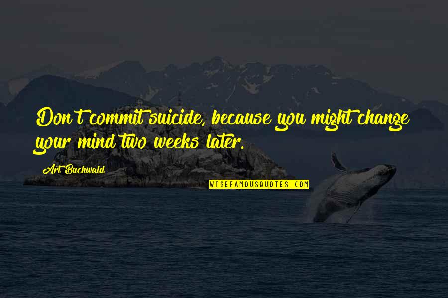 Funny Personal Trainer Quotes By Art Buchwald: Don't commit suicide, because you might change your