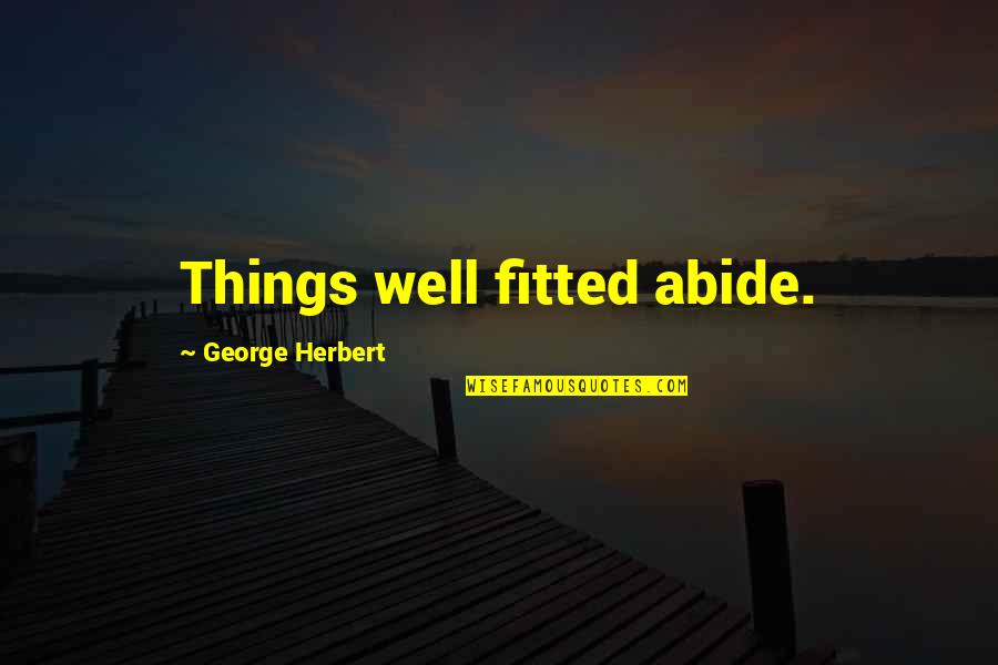 Funny Personalised Quotes By George Herbert: Things well fitted abide. Funny Personalised Quotes By George Herbert: Things well fitted abide.