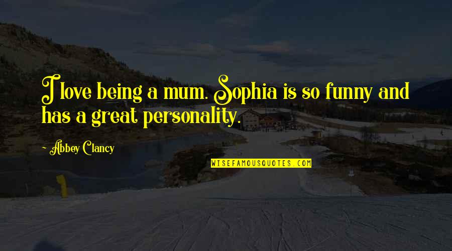 Funny Personality Quotes By Abbey Clancy: I love being a mum. Sophia is so