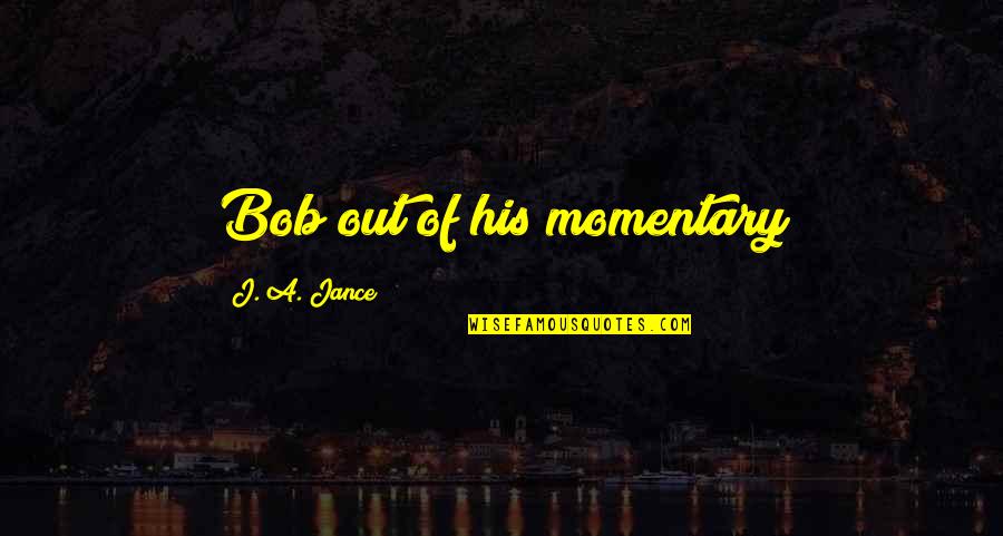 Funny Personality Quotes By J. A. Jance: Bob out of his momentary
