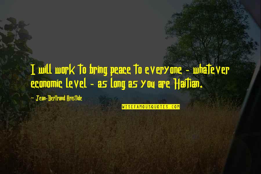 Funny Personality Quotes By Jean-Bertrand Aristide: I will work to bring peace to everyone