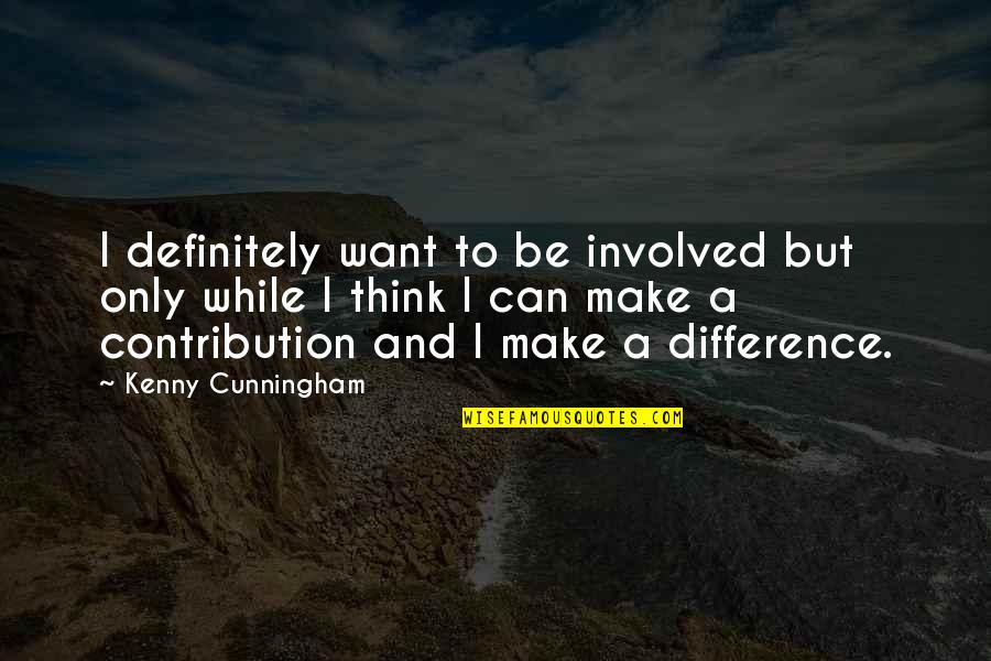 Funny Personality Quotes By Kenny Cunningham: I definitely want to be involved but only