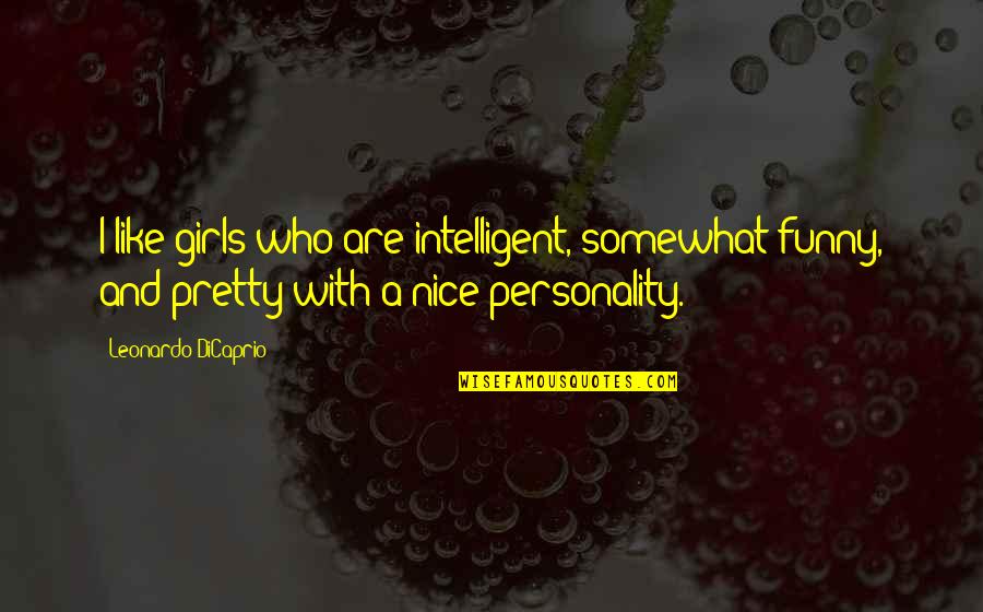 Funny Personality Quotes By Leonardo DiCaprio: I like girls who are intelligent, somewhat funny,