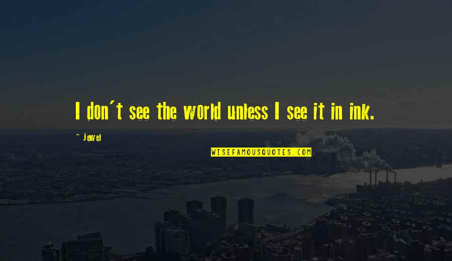 Funny Pessimistic Quotes By Jewel: I don't see the world unless I see