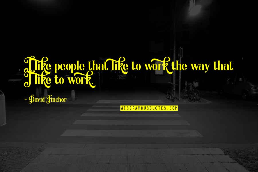 Funny Pesticides Quotes By David Fincher: I like people that like to work the