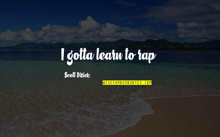 Funny Petrol Hike Quotes By Scott Disick: I gotta learn to rap.