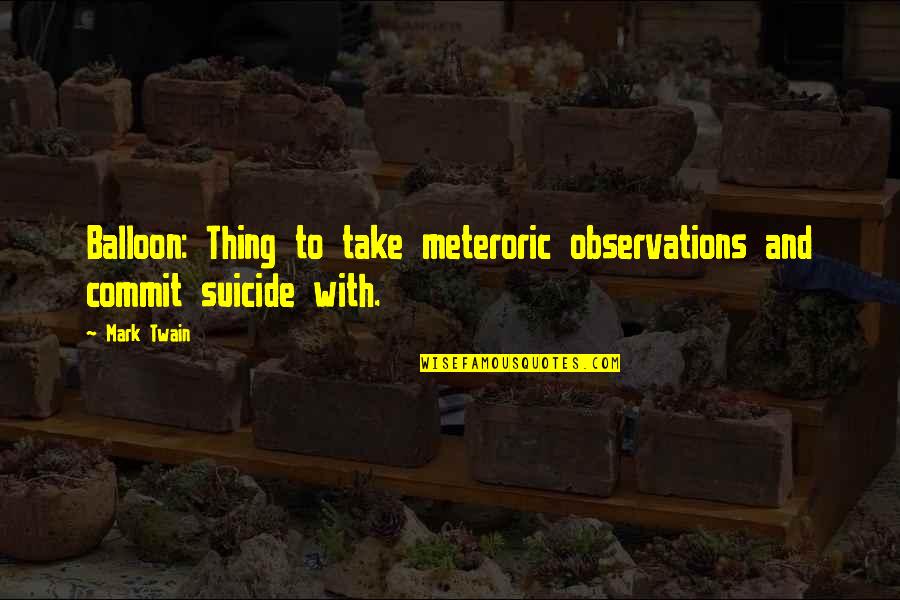 Funny Pewdiepie Quotes By Mark Twain: Balloon: Thing to take meteroric observations and commit
