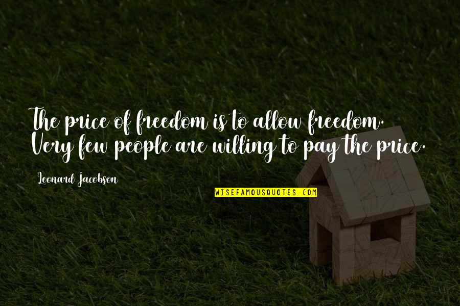 Funny Phd Graduation Quotes By Leonard Jacobson: The price of freedom is to allow freedom.