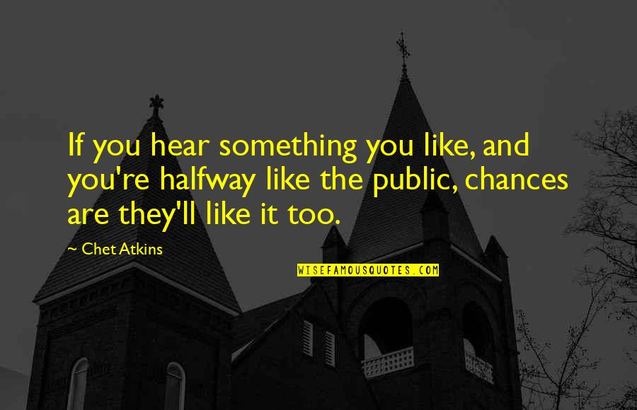 Funny Phd Research Quotes By Chet Atkins: If you hear something you like, and you're Funny Phd Research Quotes By Chet Atkins: If you hear something you like, and you're