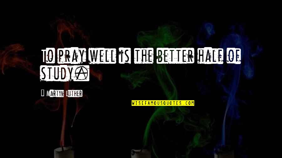 Funny Phd Research Quotes By Martin Luther: To pray well is the better half of Funny Phd Research Quotes By Martin Luther: To pray well is the better half of