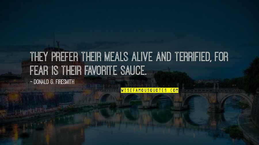 Funny Philanthropy Quotes By Donald G. Firesmith: They prefer their meals alive and terrified, for