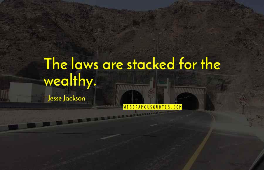 Funny Philippine Political Quotes By Jesse Jackson: The laws are stacked for the wealthy.