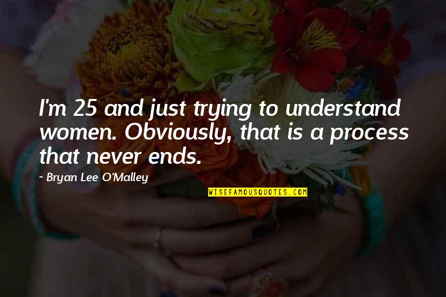 Funny Philosophical Quotes By Bryan Lee O'Malley: I'm 25 and just trying to understand women. Funny Philosophical Quotes By Bryan Lee O'Malley: I'm 25 and just trying to understand women.