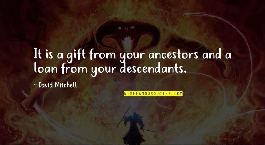 Funny Philosophical Quotes By David Mitchell: It is a gift from your ancestors and Funny Philosophical Quotes By David Mitchell: It is a gift from your ancestors and