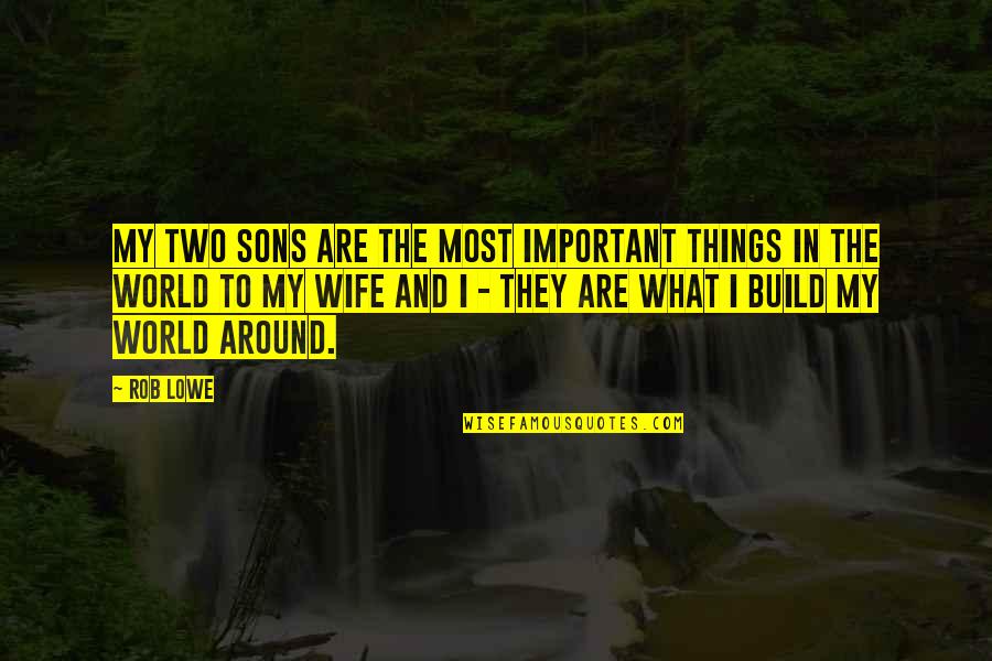 Funny Philosophical Quotes By Rob Lowe: My two sons are the most important things Funny Philosophical Quotes By Rob Lowe: My two sons are the most important things