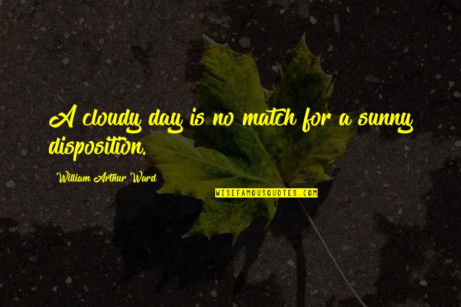 Funny Philosophical Quotes By William Arthur Ward: A cloudy day is no match for a Funny Philosophical Quotes By William Arthur Ward: A cloudy day is no match for a