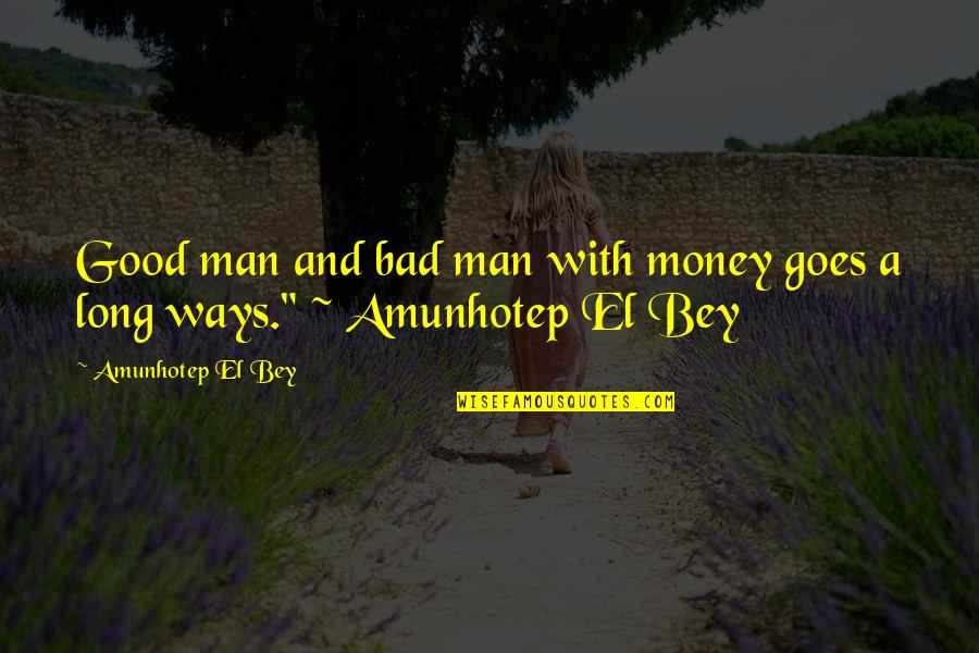 Funny Philosophy Quotes By Amunhotep El Bey: Good man and bad man with money goes