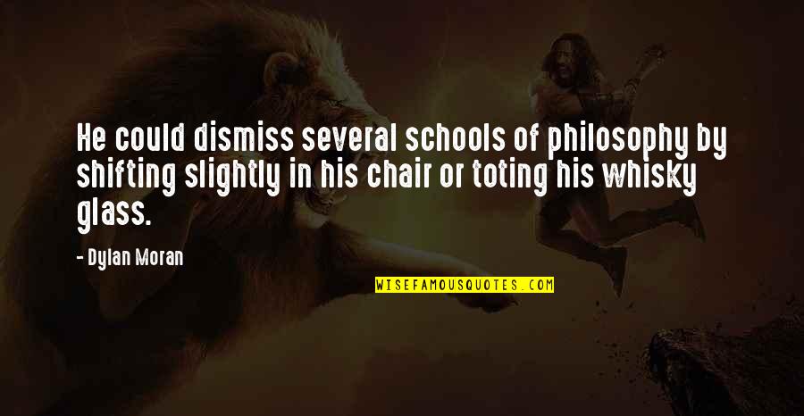 Funny Philosophy Quotes By Dylan Moran: He could dismiss several schools of philosophy by